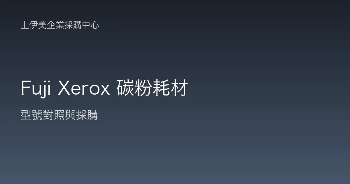 Fuji Xerox 碳粉耗材型號對照與採購