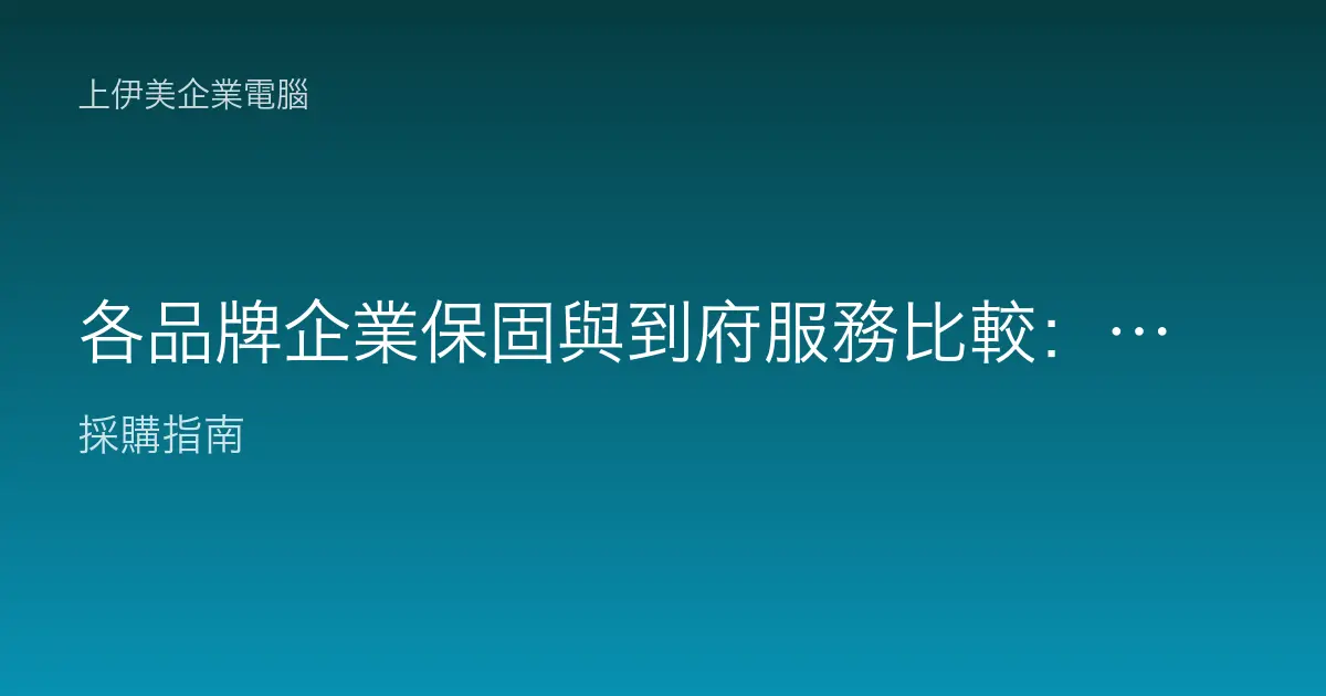 各品牌企業保固與到府服務比較：企業採購該問清楚的服務條件