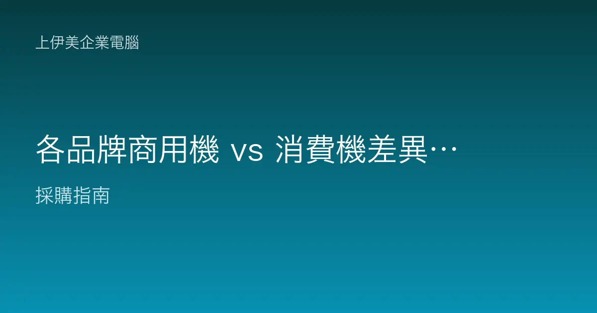 各品牌商用機 vs 消費機差異全解析：企業採購為什麼別買賣場機