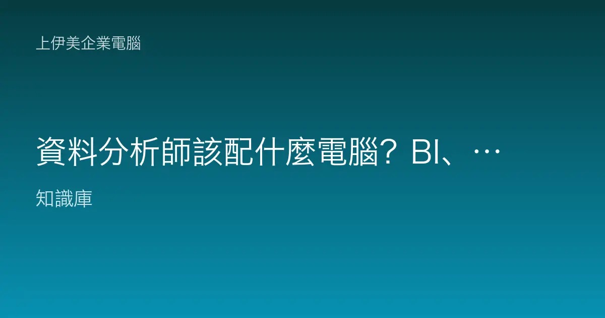資料分析師該配什麼電腦？BI、大表運算與雙螢幕的選機建議