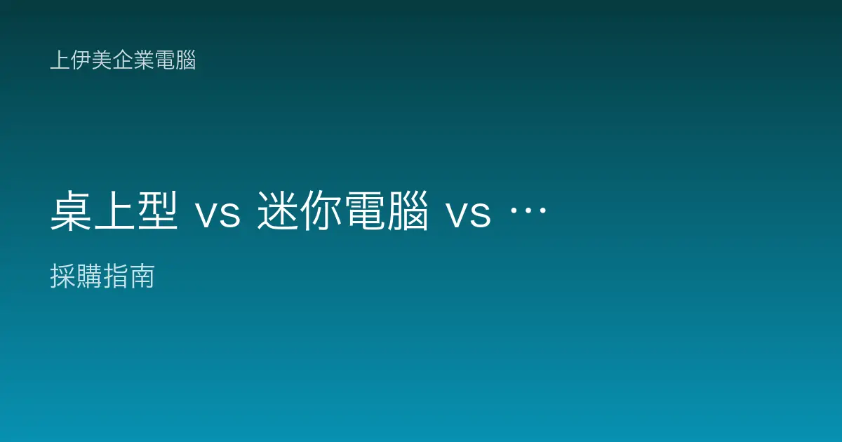桌上型 vs 迷你電腦 vs 一體機比較：辦公室三種機型全解析