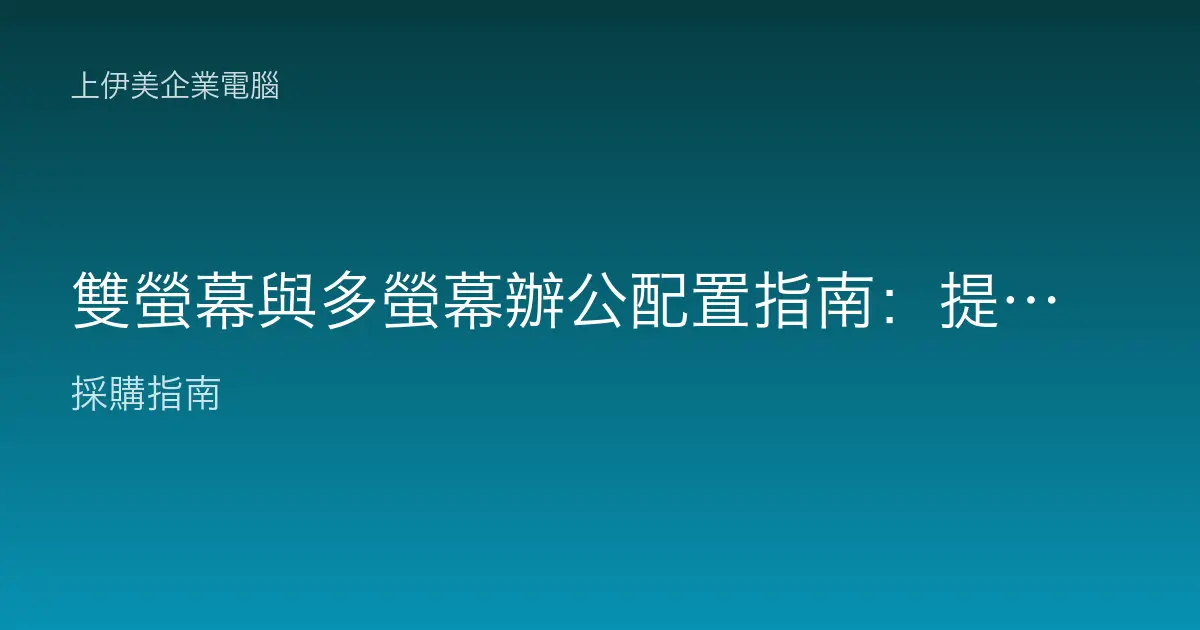 雙螢幕與多螢幕辦公配置指南：提升效率的擺位、介面與支架完整規劃