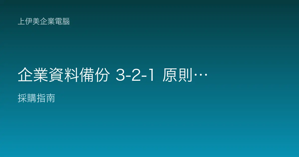 企業資料備份 3-2-1 原則與方案：對抗勒索病毒與災難的備份策略