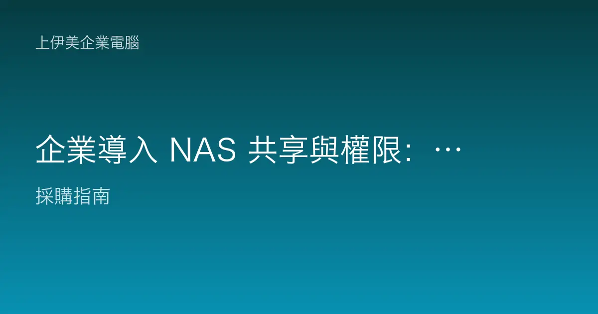 企業導入 NAS 共享與權限：資料夾、帳號與存取控管