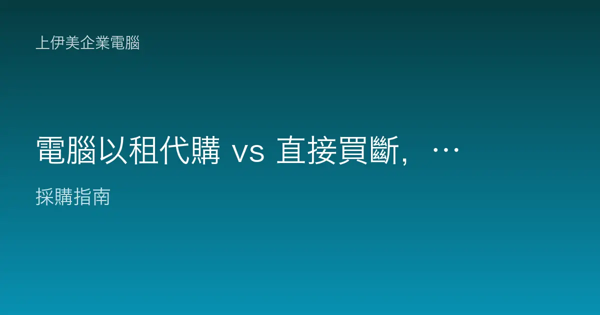 電腦以租代購 vs 直接買斷，公司該怎麼選才划算？