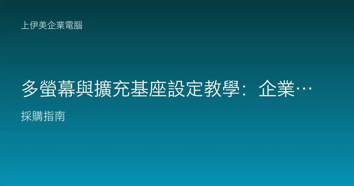 多螢幕與擴充基座設定教學：企業辦公桌一線到位不打結