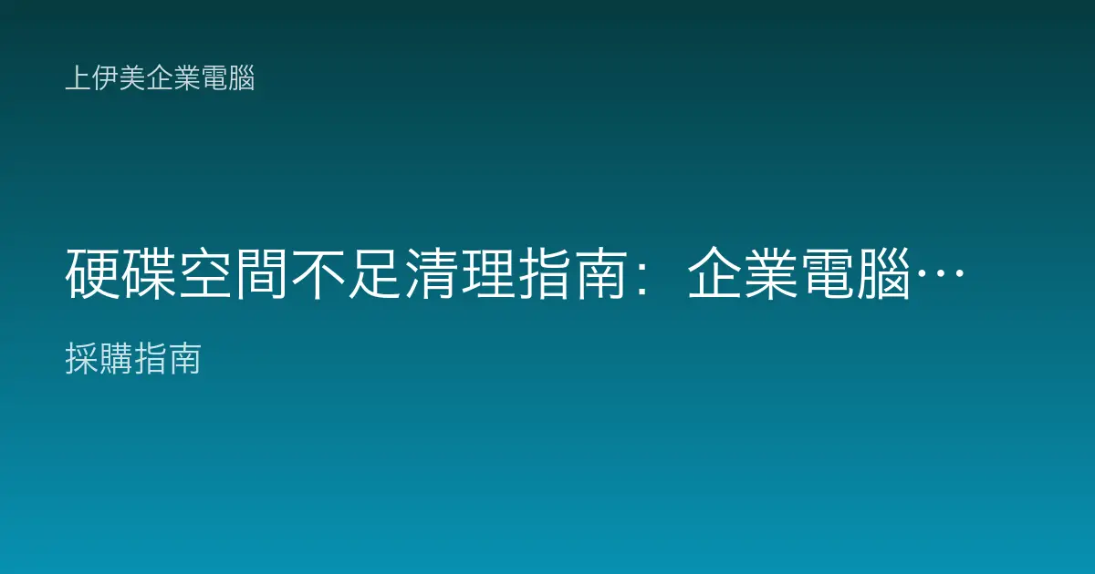 硬碟空間不足清理指南：企業電腦系統碟塞爆的安全瘦身與長期管理