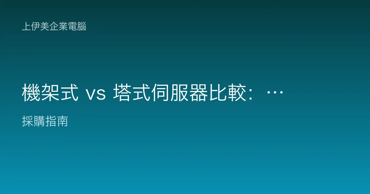 機架式 vs 塔式伺服器比較：企業機型怎麼選才不後悔