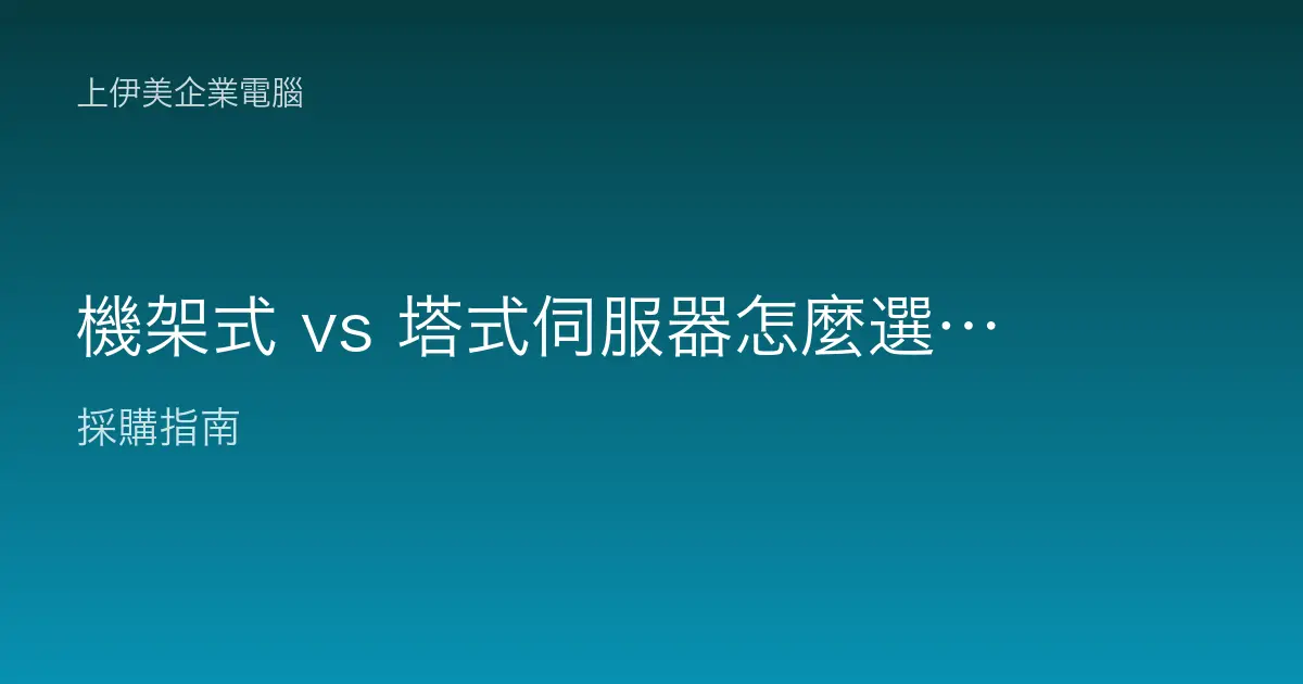 機架式 vs 塔式伺服器怎麼選：企業選型指南