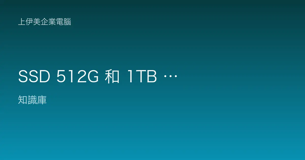 SSD 512G 和 1TB 怎麼選？辦公電腦儲存容量到底要買多大