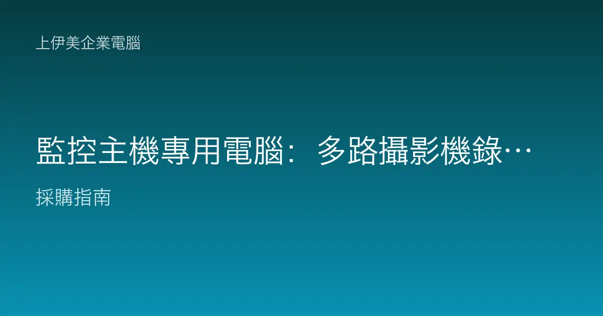 監控主機專用電腦：多路攝影機錄影主機的選型與注意事項