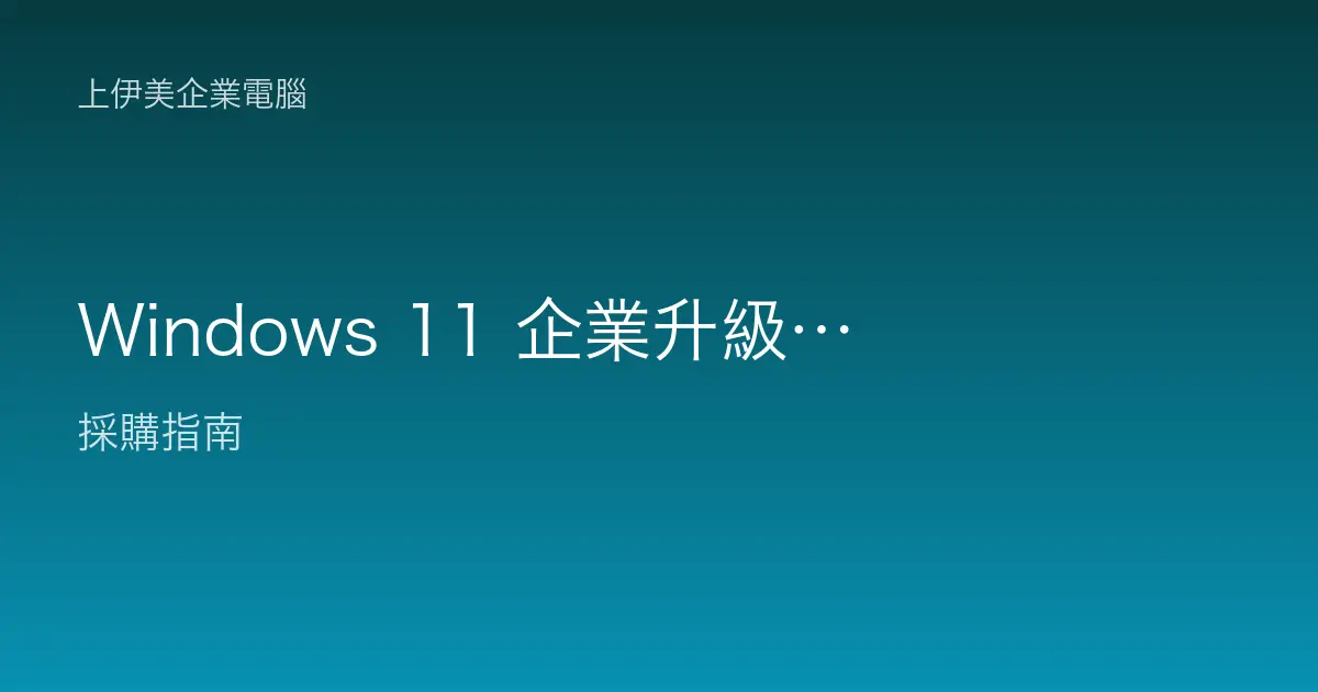 Windows 11 企業升級與相容性評估：硬體門檻、時程與汰換規劃全解析