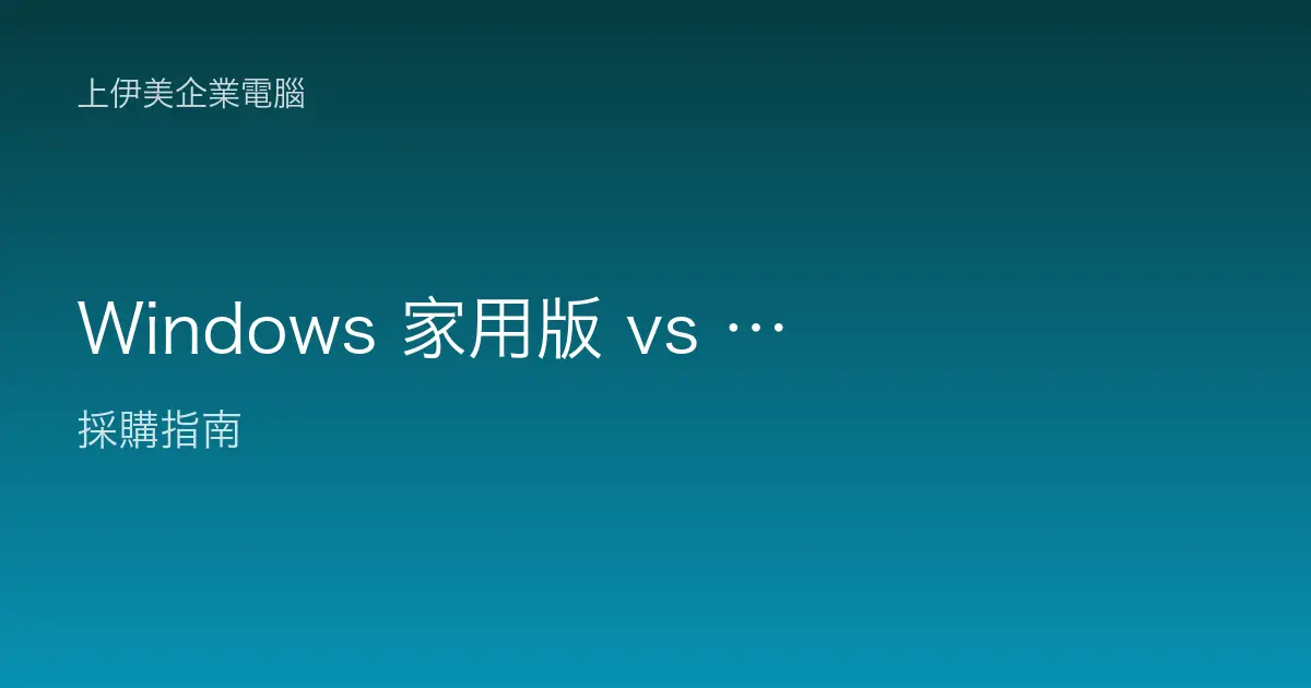 Windows 家用版 vs 專業版：企業採購電腦該選哪一個版本才對