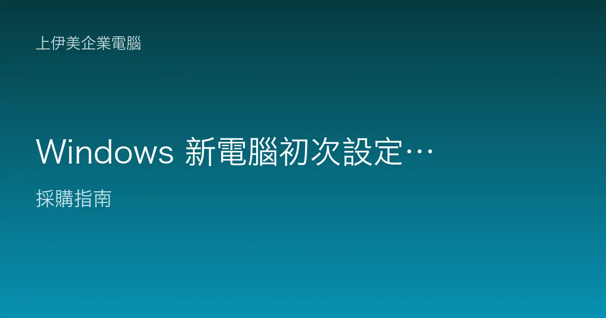 Windows 新電腦初次設定完整教學：企業開機到上線的正確順序