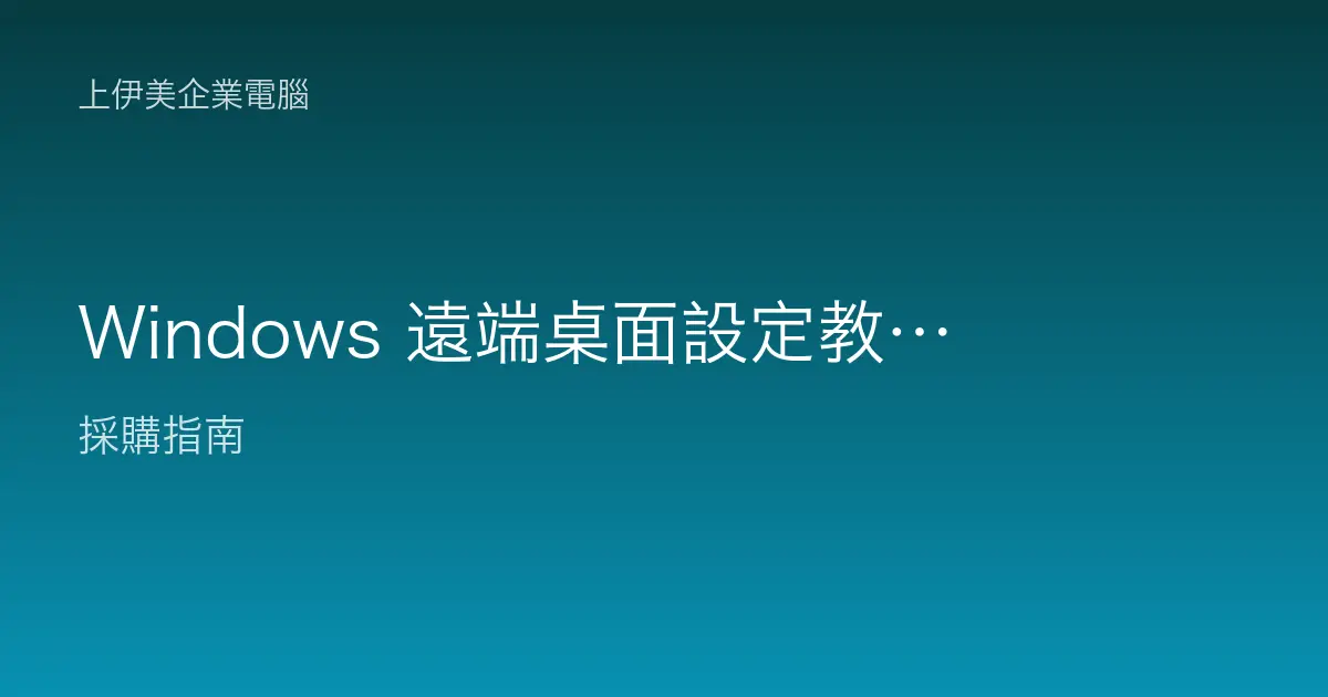 Windows 遠端桌面設定教學：企業遠端連線辦公電腦的安全做法