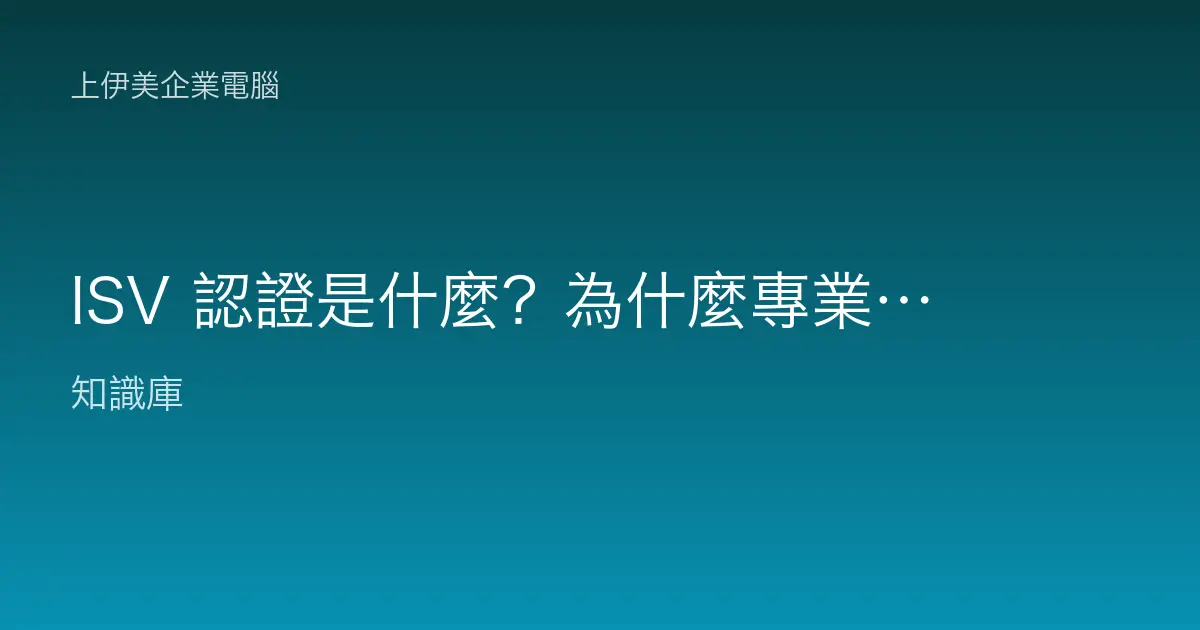 ISV 認證是什麼？為什麼專業繪圖與工程軟體要用認證過的工作站顯卡